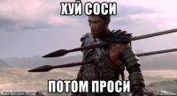 хуй соси потом проси
