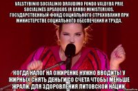 valstybinio socialinio draudimo fondo valdyba prie socialinės apsaugos ir darbo ministerijos. государственный фонд социального страхования при министерстве социального обеспечения и труда. когда налог на ожирение нужно вводить! у жирных снять деньги со счета чтобы меньше жрали. для здоровления литовской нации.