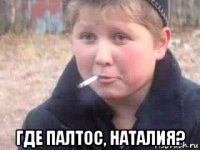  где палтос, наталия?