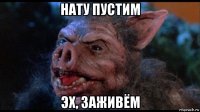 нату пустим эх, заживём