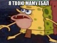 я твою маму ебал 