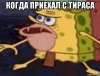 когда приехал с тираса 
