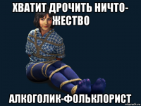 хватит дрочить ничто- жество алкоголик-фольклорист
