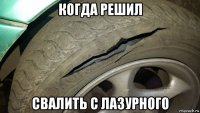 когда решил свалить с лазурного