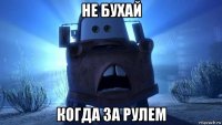 не бухай когда за рулем