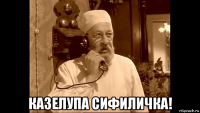 казелупа сифиличка!
