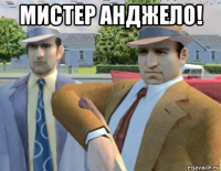 мистер анджело! 