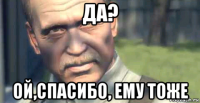 да? ой,спасибо, ему тоже
