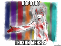 коротко трахни меня :3