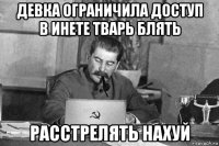 девка ограничила доступ в инете тварь блять расстрелять нахуй