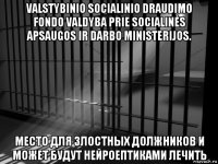 valstybinio socialinio draudimo fondo valdyba prie socialinės apsaugos ir darbo ministerijos. место для злостных должников и может будут нейроептиками лечить