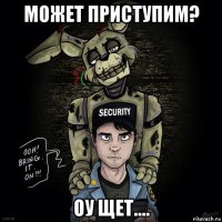 может приступим? оу щет....