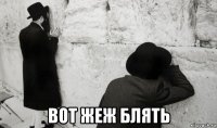  вот жеж блять