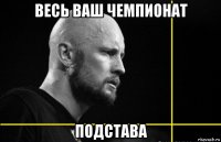 весь ваш чемпионат подстава