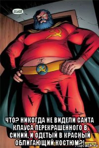  что? никогда не видели санта клауса перекрашенного в синий, и одетый в красный облигающий костюм?!
