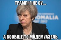 трамп, я не су.... а вообще-то мадемуазель