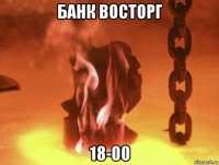 банк восторг 18-00