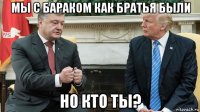 мы с бараком как братья были но кто ты?