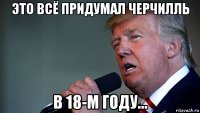 это всё придумал черчилль в 18-м году...