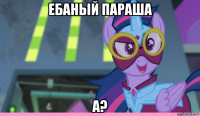 ебаный параша а?