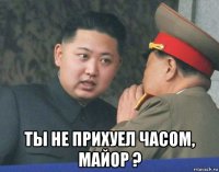  ты не прихуел часом, майор ?