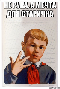 не рука, а мечта для старичка 