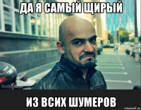 да я самый щирый из всих шумеров