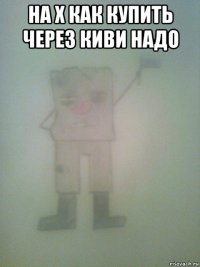 на х как купить через киви надо 