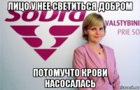 лицо у нее светиться добром потомучто крови насосалась