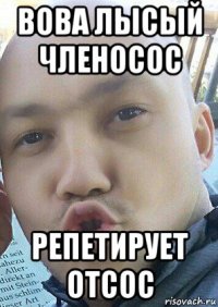 вова лысый членосос репетирует отсос