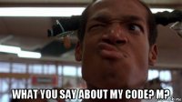  what you say about my code? m?