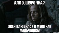 алло, шурочка? якен влюбился в меня как мальчишка!