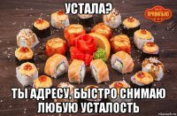 устала? ты адресу, быстро снимаю любую усталость