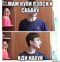 мам купи пэпси и сабаку иди нахуй