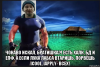  чокаво искал, братишка?! есть халк, бд и епф. а если лука лабса втаришь, порвёшь icool, iapply- всех!