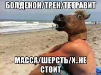 болденон/трен/тетравит масса/шерсть/х..не стоит