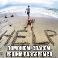  поможем. спасем. решим.разберемся