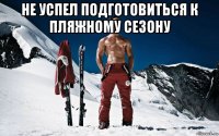 не успел подготовиться к пляжному сезону 