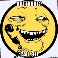 butthurt? call 911
