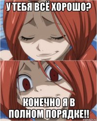 у тебя всё хорошо? конечно я в полном порядке!!