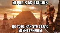 играл в ас origins до того, как это стало мейнстримом
