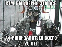 ктм, бмв херня это все. африка валит, ей всего 20 лет
