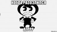 когда разозлился агррр