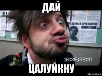 дай цалуйкну