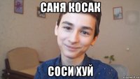 саня косак соси хуй