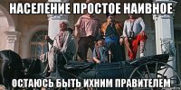 население простое наивное остаюсь быть ихним правителем