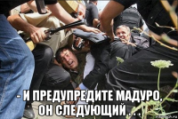 - и предупредите мадуро, он следующий . . .