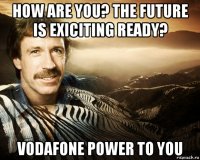 how are you? the future is exiciting ready? vodafone power to you
