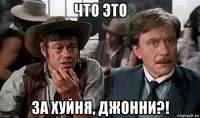 что это за хуйня, джонни?!