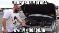 чтоб твоя могила х%@ми поросла
